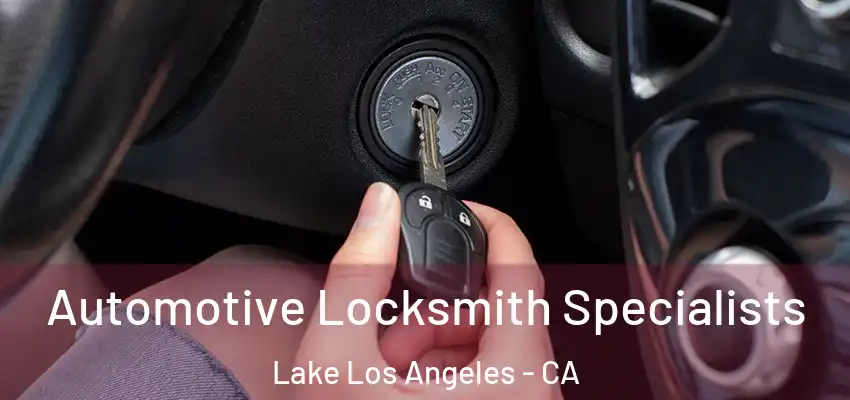  Automotive Locksmith Specialists Lake Los Angeles - CA