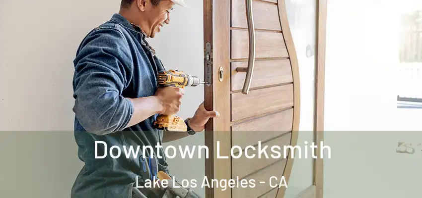 Downtown Locksmith Lake Los Angeles - CA