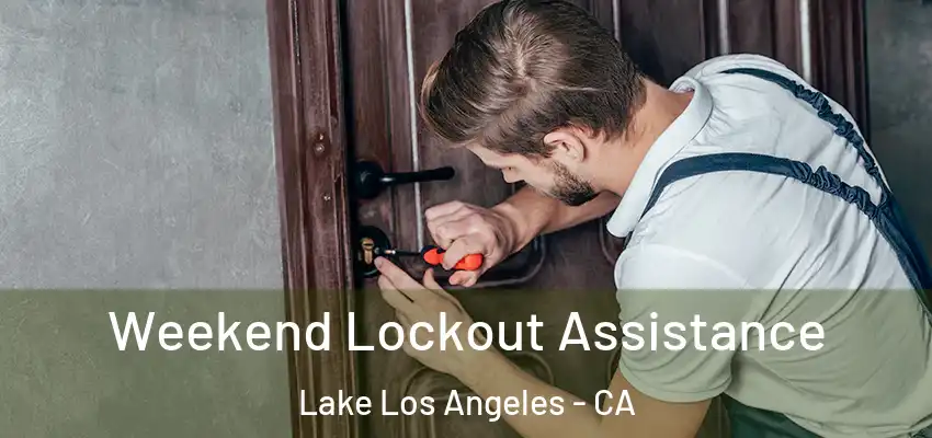 Weekend Lockout Assistance Lake Los Angeles - CA
